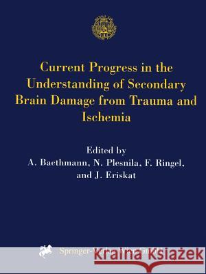 Current Progress in the Understanding of Secondary Brain Damage from Trauma and Ischemia: Proceedings of the 6th International Symposium: Mechanisms o Baethmann, A. 9783709173121 Springer Verlag GmbH