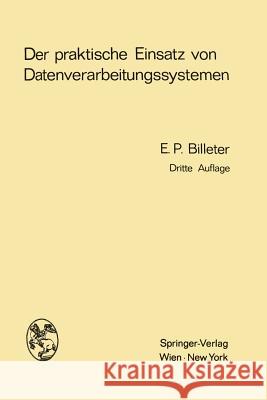Der Praktische Einsatz Von Datenverarbeitungssystemen: Kybernetische Und Betriebswirtschaftliche Aspekte Billeter, Ernst P. 9783709181867 Springer