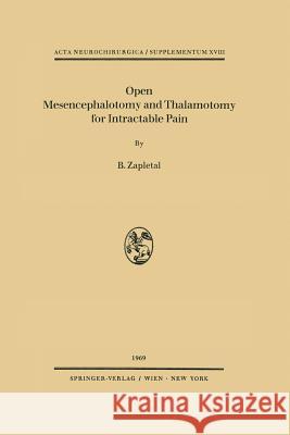 Open Mesencephalotomy and Thalamotomy for Intractable Pain B. Zapletal 9783709182406 Springer