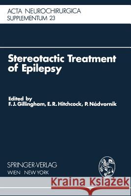 Stereotactic Treatment of Epilepsy: Symposium Under the Sponsorship of the European Society for Stereotactic and Functional Neurosurgery, Bratislava 1 Gillingham, F. J. 9783709184462 Springer