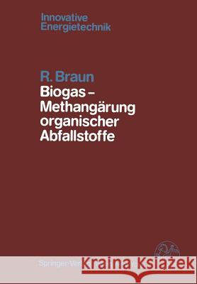 Biogas -- Methangärung Organischer Abfallstoffe: Grundlagen Und Anwendungsbeispiele Braun, R. 9783709186763