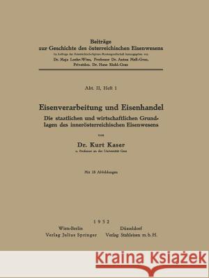 Eisenverarbeitung Und Eisenhandel: Die Staatlichen Und Wirtschaftlichen Grundlagen Des Innerösterreichischen Eisenwesens Kaser, Kurt 9783709197158