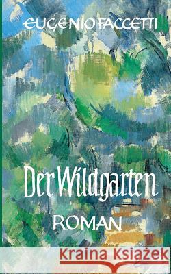 Der Wildgarten: Roman Faccetti, Eugenio 9783732204663 Books on Demand