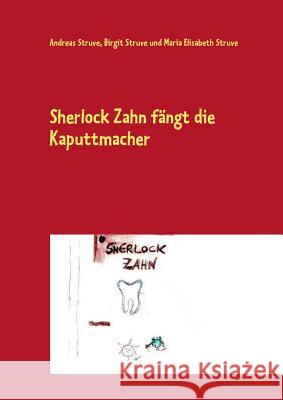 Sherlock Zahn fängt die Kaputtmacher: Eine spannende Detektivgeschichte rund um den Zahn Struve, Andreas 9783732234851 Books on Demand