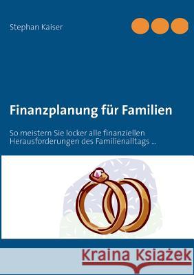 Finanzplanung für Familien: So meistern Sie locker alle finanziellen Herausforderungen des Familienalltags ... Kaiser, Stephan 9783732246052 Books on Demand