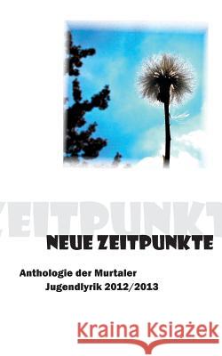 Neue Zeitpunkte: 2. Anthologie der Murtaler Jugendlyrik 2012/2013 Tazl, Oliver 9783732246939 Books on Demand