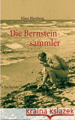 Die Bernsteinsammler: Ein Bericht Blumberg, Klaus 9783732251162