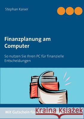 Finanzplanung am Computer: So nutzen Sie Ihren PC für finanzielle Entscheidungen Kaiser, Stephan 9783732255085 Books on Demand