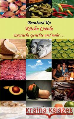 Küche Créole: Exotische Gerichte und mehr ... Ka, Bernhard 9783732278312 Books on Demand