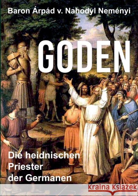 Goden: Die heidnischen Priester der Germanen Von Nahodyl Neményi, Árpád Baron 9783732283521 Books on Demand