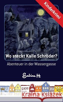 Wo steckt Kalle Schröder?: Abenteuer in der Wassergasse H, Sabine 9783732287154