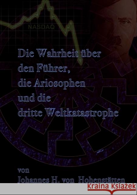 Die Wahrheit über den Führer, die Ariosophen und die dritte Weltkatastrophe Hohenstätten, Johannes H. Von 9783732288755 Books on Demand