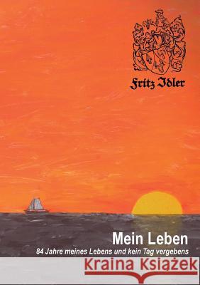 Mein Leben: 84 Jahre meines Lebens und kein Tag vergebens Idler, Fritz 9783732295395 Books on Demand
