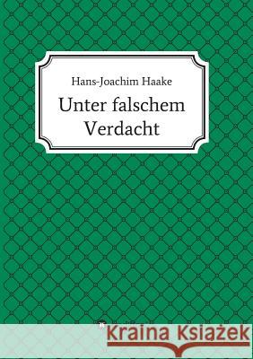 Unter falschem Verdacht Haake, Hans-Joachim 9783732331161 Tredition Gmbh