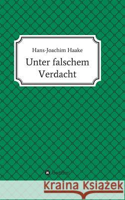 Unter falschem Verdacht Haake, Hans-Joachim 9783732331178 Tredition Gmbh
