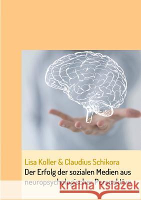 Der Erfolg der sozialen Medien aus neuropsychologischer Perspektive Lisa Koller Claudius Schikora 9783732332212