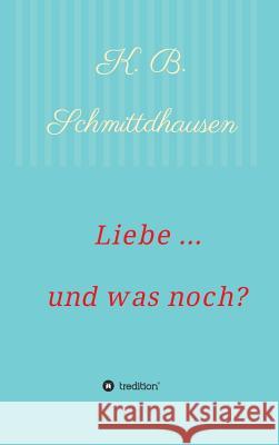 Liebe ... und was noch? Schmittdhausen, K. B. 9783732352630 Tredition Gmbh