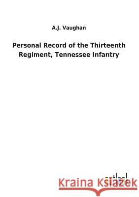 Personal Record of the Thirteenth Regiment, Tennessee Infantry A J Vaughan 9783732623310 Salzwasser-Verlag Gmbh