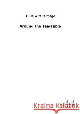 Around the Tea-Table T De Witt Talmage 9783732625871 Salzwasser-Verlag Gmbh