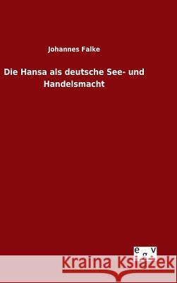 Die Hansa als deutsche See- und Handelsmacht Falke, Johannes 9783734002915 Salzwasser-Verlag Gmbh