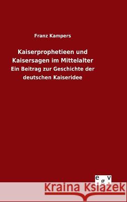 Kaiserprophetieen und Kaisersagen im Mittelalter Kampers, Franz 9783734003745 Salzwasser-Verlag Gmbh