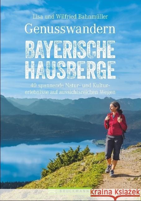 Genusswandern Bayerische Hausberge : 40 spannende Natur- und Kulturerlebnisse auf aussichtsreichen Wegen Bahnmüller, Wilfried; Bahnmüller, Lisa 9783734311802 Bruckmann