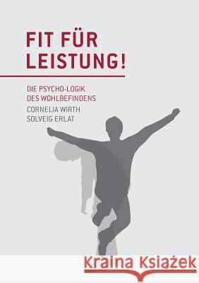 Fit für Leistung!: Die Psycho-Logik des Wohlbefindens Wirth, Cornelia 9783734735813