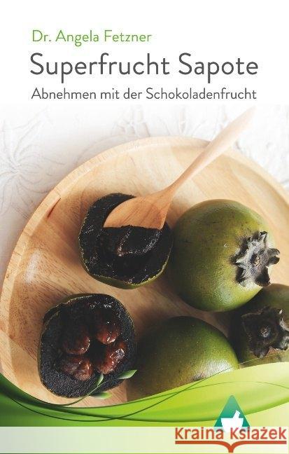 Superfrucht Sapote : Abnehmen mit der Schokoladenfrucht Fetzner, Angela 9783734739804