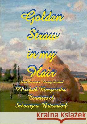 Golden Straw in my Hair: Strong Ladies E M Countess of Schoengau-Brixendorf 9783734747700 Books on Demand