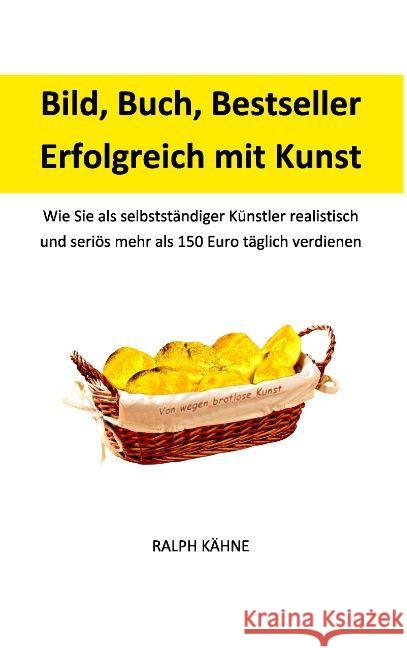 Bild, Buch, Bestseller: Erfolgreich mit Kunst: Wie Sie als selbstständiger Künstler realistisch und seriös mehr als 150 Euro täglich verdienen Kähne, Ralph 9783734748691 Books on Demand