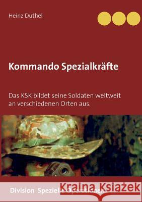 Kommando Spezialkräfte 3 - Division Spezielle Operationen: Das KSK bildet seine Soldaten weltweit an verschiedenen Orten aus. Duthel, Heinz 9783734767814 Books on Demand