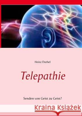 Telepathie: Senden von Geist zu Geist? Duthel, Heinz 9783734783074
