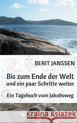 Bis zum Ende der Welt und ein paar Schritte weiter: Ein Tagebuch vom Jakobsweg Janssen, Berit 9783734796197