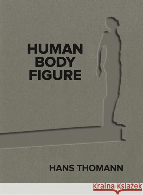 Hans Thomann: Human - Body - Figure Thomann, Hans 9783735608048 Kerber Verlag