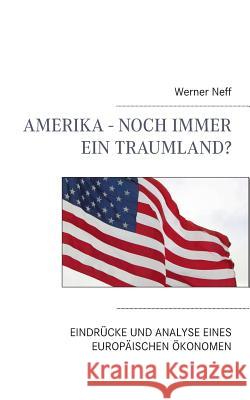Amerika - Noch immer ein Traumland?: Eindrücke und Analyse eines europäischen Ökonomen Neff, Werner 9783735704504 Books on Demand