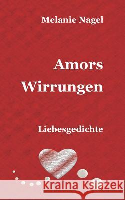 Amors Wirrungen: Liebesgedichte Nagel, Melanie 9783735737953 Books on Demand
