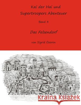 Kai der Hai und Supertroopers Abenteuer Band 3: Das Felsendorf Özeren, Sigrid 9783735740625