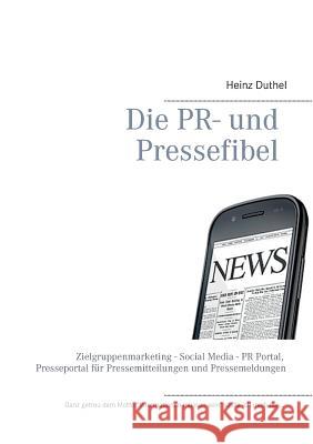 Die PR- und Pressefibel: Zielgruppenmarketing - Social Media - PR Portal, Presseportal für Pressemitteilungen und Pressemeldungen Heinz Duthel 9783735743381
