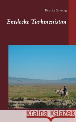 Entdecke Turkmenistan: Reiseführer durch einen ungewöhnlichen Wüstenstaat Sonntag, Beatrice 9783735757760