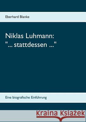 Niklas Luhmann: ... stattdessen ...: Eine biografische Einführung Blanke, Eberhard 9783735760333