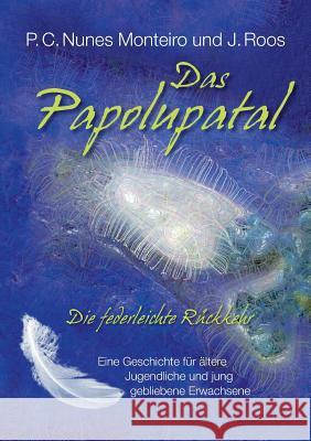 Das Papolupatal. Die federleichte Rückkehr: Eine Geschichte für ältere Jugendliche und jung gebliebene Erwachsene P C Nunes Monteiro, J Roos 9783735767677 Books on Demand