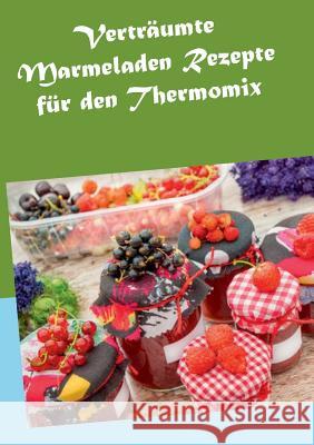 Verträumte Marmeladen Rezepte für den Thermomix Hannah Horstmann 9783735779298