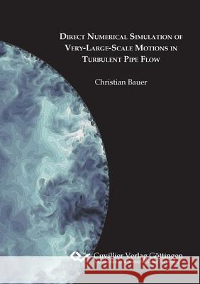 Direct Numerical Simulation of Very-Large-Scale Motions in Turbulent Pipe Flow Christian Bauer 9783736973695