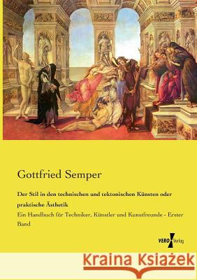 Der Stil in den technischen und tektonischen Künsten oder praktische Ästhetik: Ein Handbuch für Techniker, Künstler und Kunstfreunde - Erster Band Semper, Gottfried 9783737204347