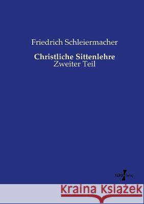 Christliche Sittenlehre: Zweiter Teil Friedrich Schleiermacher 9783737217880