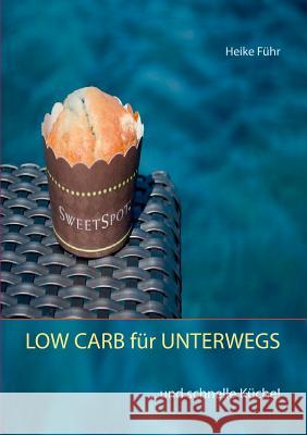LOW CARB für UNTERWEGS: ... und schnelle Küche! Heike Führ 9783738617139 Books on Demand