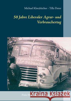 50 Jahre Liberaler Agrar- und Verbrauchertag der FDP Südbaden: Eine Chronik 1953 -2005 Klotzbücher, Michael 9783738628616