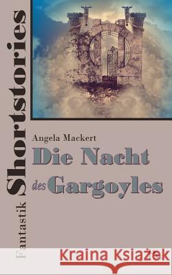 Fantastik Shortstories: Die Nacht des Gargoyles Angela Mackert 9783738649130