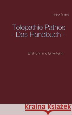 Telepathie Pathos - Das Handbuch: Erfahrung und Einwirkung Duthel, Heinz 9783739207377