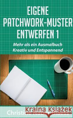 Eigene Patchwork-Muster entwerfen 1: Mehr als ein Ausmalbuch: Kreativ und Entspannend Naber-Blaess, Christine 9783739209982 Books on Demand